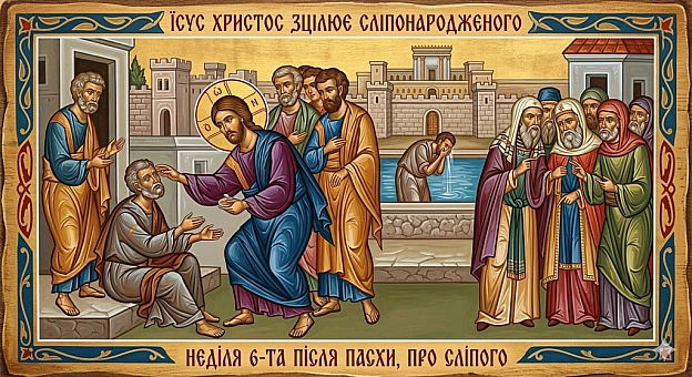НЕДІЛЯ 6-ТА ПІСЛЯ ПАСХИ, ПРО СЛІПОГО Ісус Христос зцілив сліпонародженого, що сидів на вулиці Єрусалиму, і викликав значну су... - на we.ua
